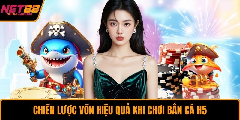 Chiến lược vốn hiệu quả khi chơi bắn cá H5
