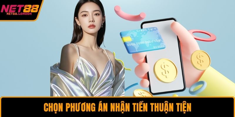 Chọn phương án nhận tiền thuận tiện