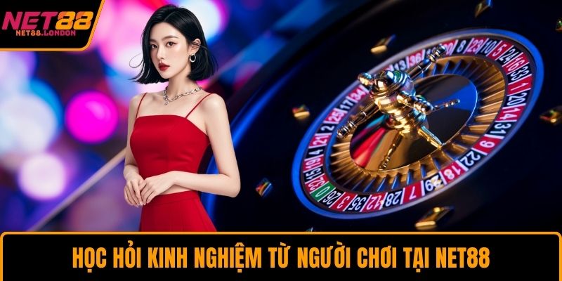 Học hỏi kinh nghiệm từ người chơi tại NET88