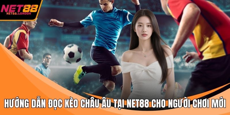 Hướng dẫn đọc kèo châu Âu tại NET88