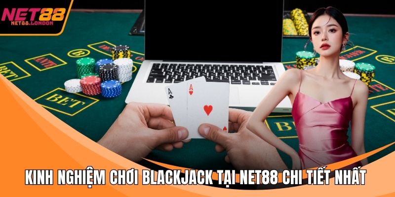 Kinh nghiệm chơi Blackjack tại NET88