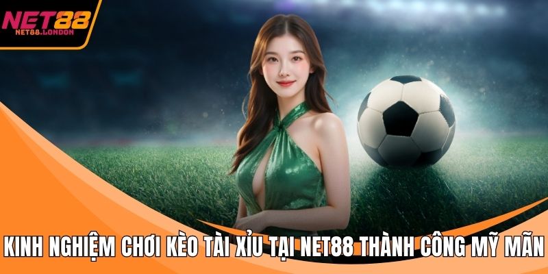 Kinh nghiệm chơi kèo tài xỉu tại NET88