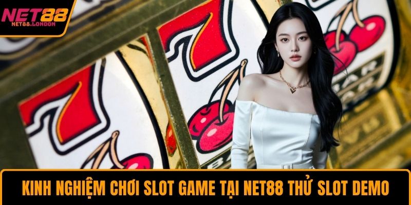 Kinh nghiệm chơi slot game tại NET88 thử slot demo