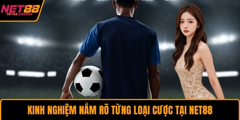 Kinh nghiệm nắm rõ từng loại cược tại NET88