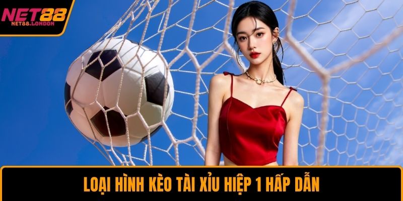 Loại hình kèo tài xỉu hiệp 1 hấp dẫn