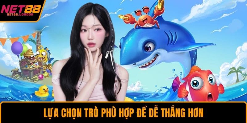 Lựa chọn trò phù hợp để dễ thắng hơn