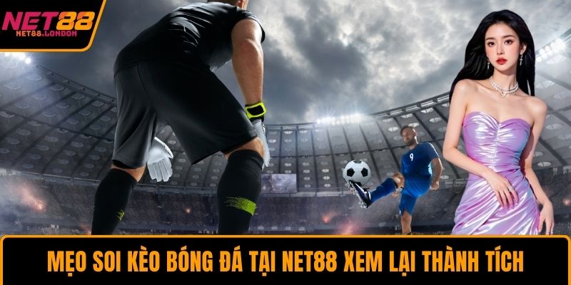 Mẹo soi kèo bóng đá tại Net88 xem lại thành tích
