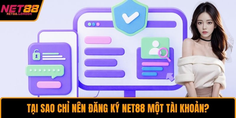 Tại sao chỉ nên đăng ký NET88 một tài khoản?