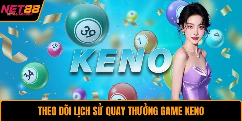 Theo dõi lịch sử quay thưởng game keno