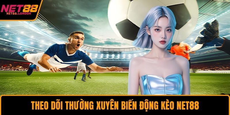 Theo dõi thường xuyên biến động kèo NET88