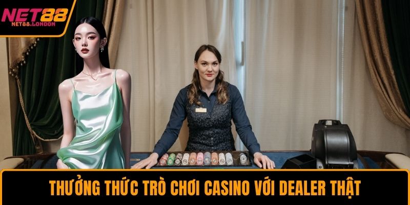 Thưởng thức trò chơi casino với dealer thật