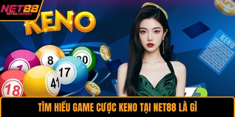 Tìm hiểu game cược keno tại NET88 là gì