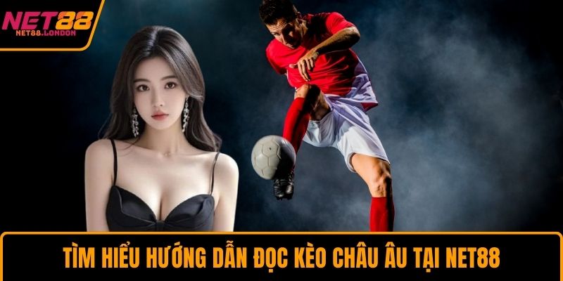 Tìm hiểu hướng dẫn đọc kèo châu Âu tại NET88