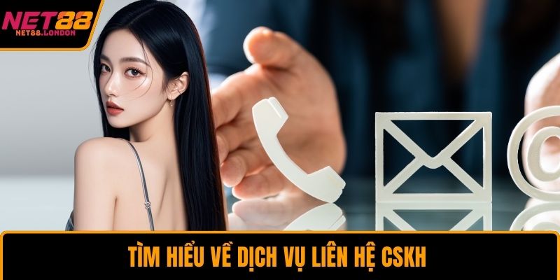 Tìm hiểu về dịch vụ liên hệ CSKH