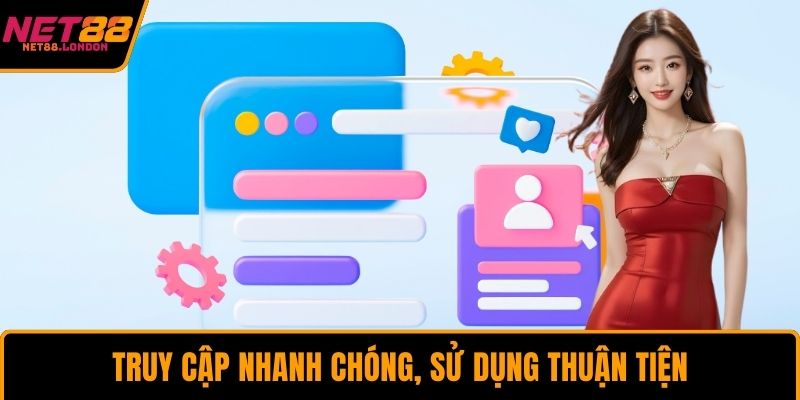 Truy cập nhanh chóng, sử dụng thuận tiện