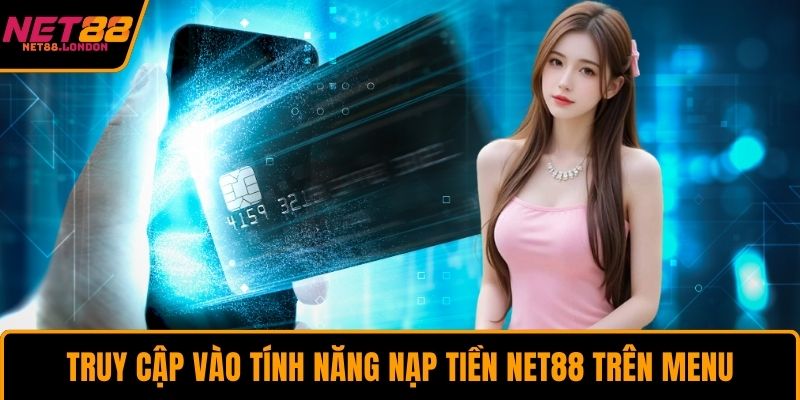 Truy cập vào tính năng nạp tiền NET88 trên menu